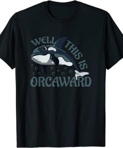 Funny Pun Orca Killer Whale Gift Well, This Is Orcaward T-Shirt